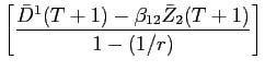 LaTex Encoded Math: \displaystyle \left [\frac{\bar{D}^{1}(T+1) - \beta_{12} \bar{Z}_{2}(T+1)}{1-(1/r)}\right ]