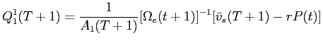 LaTex Encoded Math: \displaystyle Q^{1}_{1}(T+1) = \frac{1}{A_{1}(T+1)}[\Omega_{e}(t+1)]^{-1} [\bar{v}_{s}(T+1) - rP(t)]