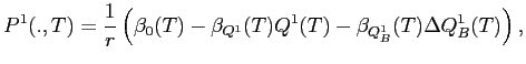 LaTex Encoded Math: \displaystyle P^{1}(.,T) = \frac{1}{r} \left ( \beta_{0}(T) - \beta_{Q^{1}}(T) Q^{1}(T) - \beta_{Q^{1}_{B}}(T) \Delta Q^{1}_{B}(T) \right ),