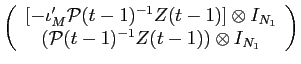 LaTex Encoded Math: \displaystyle \left ( \begin{array}{c} [-\iota_{M}' {\cal P}(t-1)^{-1}Z(t-1)] \otimes I_{N_{1}} \\ ({\cal P}(t-1)^{-1} Z(t-1)) \otimes I_{N_{1}} \end{array} \right )