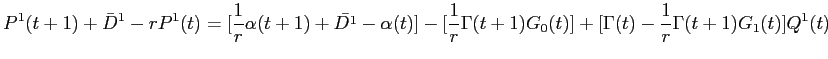 LaTex Encoded Math: \displaystyle P^{1}(t+1) + \bar{D}^{1} - rP^{1}(t) = [\frac{1}{r} \alpha(t+1) + \bar{D^{1}} - \alpha(t)] -[\frac{1}{r}\Gamma(t+1)G_{0}(t)] + [\Gamma(t) - \frac{1}{r}\Gamma(t+1)G_{1}(t) ]Q^{1}(t) 