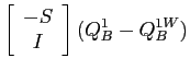 LaTex Encoded Math: \displaystyle \left [\begin{array}{c} -S \\ I \end{array} \right ] (Q^{1}_{B} - Q^{1W}_{B})