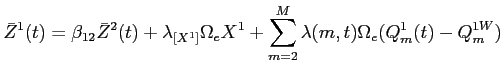 LaTex Encoded Math: \displaystyle \bar{Z}^{1}(t) = \beta_{12} \bar{Z}^{2}(t) + \lambda_{[X^{1}]} \Omega_{e} X^{1} + \sum_{m=2}^{M} \lambda(m,t) \Omega_{e} (Q^{1}_{m}(t) - Q^{1W}_{m})