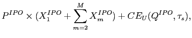 LaTex Encoded Math: \displaystyle P^{IPO} \times (X_{1}^{IPO} + \sum_{m=2}^{M} X_{m}^{IPO}) + CE_{U}(Q^{IPO},\tau_{s}),
