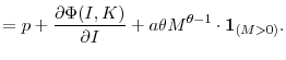 \displaystyle = p + \frac{\partial{\Phi(I,K)}}{\partial{I}} + a\theta M^{\theta-1} \cdot\mathbf{1}_{(M>0)}.