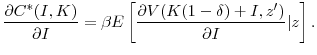 \displaystyle \frac{\partial{C^{\ast}(I,K)}}{\partial{I}} = \beta E\left[ \frac {\partial{V(K(1-\delta)+I,z^{\prime})}}{\partial{I}}\vert z\right] .% 