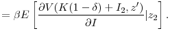 \displaystyle = \beta E\left[ \frac{\partial{V(K(1-\delta) + I_{2} ,z^{\prime})}}% {\partial{I}}\vert z_{2}\right] .
