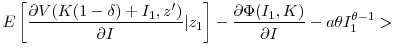 \displaystyle E\left[ \frac{\partial{V(K(1-\delta) + I_{1} ,z^{\prime})}}{\partial{I}% }\vert z_{1}\right] - \frac{\partial{\Phi(I_{1},K)}}{\partial{I}} - a\theta I_{1}^{\theta-1} >