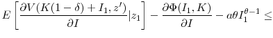 \displaystyle E\left[ \frac{\partial{V(K(1-\delta) + I_{1} ,z^{\prime})}}{\partial{I}% }\vert z_{1}\right] - \frac{\partial{\Phi(I_{1},K)}}{\partial{I}} - a\theta I_{1}^{\theta-1} \le
