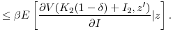 \displaystyle \le \beta E\left[ \frac{\partial{V(K_{2}(1-\delta) + I_{2} ,z^{\prime})}}{\partial{I}}\vert z\right] .