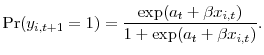 \displaystyle \Pr(y_{i,t+1} = 1) = \frac{\exp(a_t + \beta x_{i,t})}{1+\exp(a_t + \beta x_{i,t})}.