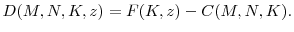 \displaystyle D(M,N,K,z)=F(K,z)-C(M,N,K).% 