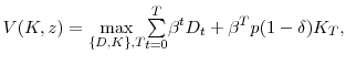 \displaystyle V(K,z)=\underset{\{D,K\},T}{\max}\overset{T}{\underset{t=0}{% {\textstyle\sum} }}\beta^{t}D_{t}+\beta^{T}p(1-\delta)K_{T}, 