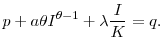 \displaystyle p + a\theta I^{\theta-1} + \lambda\frac{I}{K} = q.% 