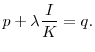 \displaystyle p + \lambda\frac{I}{K} = q.% 