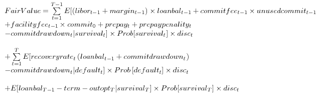 \begin{array}{l} Fair Value=\sum\limits_{t=1}^{T-1} {E[(libor_{{t-1} } + margi... ...vert survival_{T }]\times Prob[survival_{T }]\times disc_{t } \ \end{array}