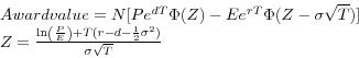 \begin{displaymath} \begin{array}{l} Award value=N[Pe^{dT}\Phi (Z)-Ee^{rT}\Phi (Z-\sigma \sqrt T )] \ Z=\frac{\ln \left( {\frac{P}{E}} \right)+T(r-d-\frac{1}{2}\sigma ^{2})}{\sigma \sqrt T } \ \end{array}\end{displaymath}