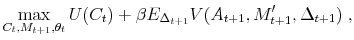 \displaystyle \max_{C_t, M_{t+1}, \theta_t}U(C_t)+\beta E_{\Delta_{t+1}}V(A_{t+1}, M'_{t+1}, \Delta_{t+1}) \; ,