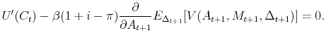 \displaystyle U'(C_t) - \beta(1+i-\pi)\frac{\partial}{\partial A_{t+1}}E_{\Delta_{t+1}}[V(A_{t+1}, M_{t+1}, \Delta_{t+1}) ] = 0.
