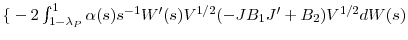  {\{}-2\int_{1-\lambda_{P} }^{1}{\alpha(s)s^{-1}{W}^{\prime}% (s)V^{1/2}(-JB_{1}{J}^{\prime}+B_{2})V^{1/2}dW(s)}