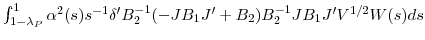  \int_{1-\lambda_{P} }^{1} {\alpha^{2}(s)s^{-1}{\delta}^{\prime }B_{2}^{-1} (-JB_{1} {J}^{\prime}+B_{2} )B_{2}^{-1} JB_{1} {J}^{\prime}% V^{1/2}W(s)ds} 