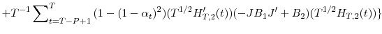 \displaystyle +T^{-1}\sum\nolimits_{t=T-P+1}^{T}{(1-(1-\alpha_{t})^{2})(T^{1/2}{H}% _{T,2}^{\prime}(t))(-JB_{1}{J}^{\prime}+B_{2})(T^{1/2}H_{T,2}(t))\}}% 