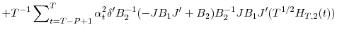 \displaystyle +T^{-1}\sum\nolimits_{t=T-P+1}^{T}{\alpha_{t}^{2}{\delta}^{\prime}B_{2}% ^{-1}(-JB_{1}{J}^{\prime}+B_{2})B_{2}^{-1}JB_{1}{J}^{\prime}(T^{1/2}% H_{T,2}(t))}