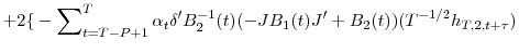 \displaystyle +2{\{}-\sum\nolimits_{t=T-P+1}^{T}{\alpha_{t}{\delta}^{\prime}B_{2}% ^{-1}(t)(-JB_{1}(t){J}^{\prime}+B_{2}(t))(T^{-1/2}h_{T,2,t+\tau})}