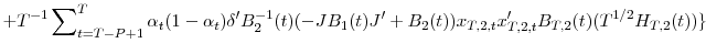 \displaystyle +T^{-1}\sum\nolimits_{t=T-P+1}^{T}{\alpha_{t}(1-\alpha_{t}){\delta}^{\prime }B_{2}^{-1}(t)(-JB_{1}(t){J}^{\prime}+B_{2}(t))x_{T,2,t}{x}_{T,2,t}^{\prime }B_{T,2}(t)(T^{1/2}H_{T,2}(t))\}}