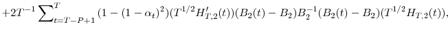 \displaystyle +2T^{-1}\sum\nolimits_{t=T-P+1}^{T}{(1-(1-\alpha_{t})^{2})(T^{1/2}{H}% _{T,2}^{\prime}(t))(B_{2}(t)-B_{2})}B_{2}^{-1}(B_{2}(t)-B_{2})(T^{1/2}% H_{T,2}(t)),