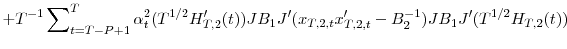 \displaystyle +T^{-1}\sum\nolimits_{t=T-P+1}^{T}{\alpha_{t}^{2}(T^{1/2}{H}_{T,2}^{\prime }(t))JB_{1}{J}^{\prime}(x_{T,2,t}{x}_{T,2,t}^{\prime}-B_{2}^{-1})JB_{1}% {J}^{\prime}(T^{1/2}H_{T,2}(t))}
