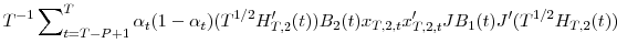\displaystyle T^{-1}\sum\nolimits_{t=T-P+1}^{T}{\alpha_{t}(1-\alpha_{t})(T^{1/2}{H}% _{T,2}^{\prime}(t))B_{2}(t)x_{T,2,t}{x}_{T,2,t}^{\prime}JB_{1}(t){J}^{\prime }(T^{1/2}H_{T,2}(t))}