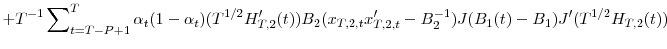 \displaystyle +T^{-1}\sum\nolimits_{t=T-P+1}^{T}{\alpha_{t}(1-\alpha_{t})(T^{1/2}{H}% _{T,2}^{\prime}(t))B_{2}}(x_{T,2,t}{x}_{T,2,t}^{\prime}-B_{2}^{-1}% )J(B_{1}(t)-B_{1}){J}^{\prime}(T^{1/2}H_{T,2}(t))