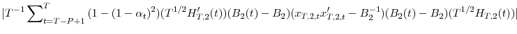 \displaystyle \vert T^{-1}\sum\nolimits_{t=T-P+1}^{T}{(1-(1-\alpha_{t})^{2})(T^{1/2}{H}% _{T,2}^{\prime}(t))(B_{2}(t)-B_{2})}(x_{T,2,t}{x}_{T,2,t}^{\prime}-B_{2}% ^{-1})(B_{2}(t)-B_{2})(T^{1/2}H_{T,2}(t))\vert