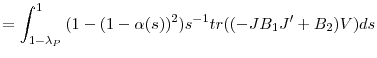 \displaystyle =\int_{1-\lambda_{P}}^{1}{(1-(1-\alpha(s))^{2})s^{-1}tr((-JB_{1}{J}^{\prime }+B_{2})V)ds}