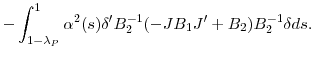 \displaystyle -\int_{1-\lambda_{P}}^{1}{\alpha^{2}(s){\delta}^{\prime}B_{2}^{-1}% (-JB_{1}{J}^{\prime}+B_{2})B_{2}^{-1}\delta ds}.