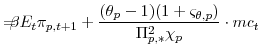 \displaystyle =\!\!\!\!\beta E_{t}\pi_{p,t+1} +\frac{(\theta _{p}-1)(1+\varsigma_{\theta,p})}{\Pi^{2}_{p,\ast}\chi_{p}} \cdot mc_{t}