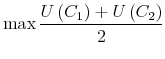 \displaystyle \max\frac{U\left( C_{1}\right) +U\left( C_{2}\right) }{2}% 