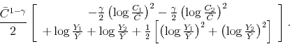 \begin{displaymath} \frac{\bar{C}^{1-\gamma}}{2}\left[ \begin{array}[c]{c}% -\frac{\gamma}{2}\left( \log\frac{C_{1}}{\bar{C}}\right) ^{2}-\frac{\gamma }{2}\left( \log\frac{C_{2}}{\bar{C}}\right) ^{2}\ +\log\frac{Y_{1}}{\bar{Y}}+\log\frac{Y_{2}}{\bar{Y}}+\frac{1}{2}\left[ \left( \log\frac{Y_{1}}{\bar{Y}}\right) ^{2}+\left( \log\frac{Y_{2}}% {\bar{Y}}\right) ^{2}\right] \end{array}\right] . \end{displaymath}