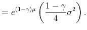 \displaystyle =e^{\left( 1-\gamma\right) \mu}\left( \frac{1-\gamma}{4}\sigma ^{2}\right) .% 