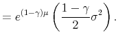 \displaystyle =e^{\left( 1-\gamma\right) \mu}\left( \frac{1-\gamma}{2}\sigma ^{2}\right) .% 