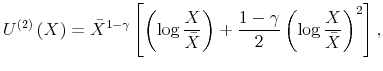 \displaystyle U^{\left( 2\right) }\left( X\right) =\bar{X}^{1-\gamma}\left[ \left( \log\frac{X}{\bar{X}}\right) +\frac{1-\gamma}{2}\left( \log\frac{X}{\bar{X}% }\right) ^{2}\right] ,% 