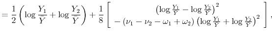 \displaystyle =\frac{1}{2}\left( \log\frac{Y_{1}}{\bar{Y}% }+\log\frac{Y_{2}}{\bar{Y}}\right) +\frac{1}{8}\left[ \begin{array}[c]{c}% \left( \log\frac{Y_{1}}{\bar{Y}}-\log\frac{Y_{2}}{\bar{Y}}\right) ^{2}\\ -\left( \nu_{1}-\nu_{2}-\omega_{1}+\omega_{2}\right) \left( \log\frac {Y_{1}}{\bar{Y}}+\log\frac{Y_{2}}{\bar{Y}}\right) ^{2}% \end{array} \right] ,