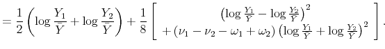 \displaystyle =\frac{1}{2}\left( \log\frac{Y_{1}}{\bar{Y}% }+\log\frac{Y_{2}}{\bar{Y}}\right) +\frac{1}{8}\left[ \begin{array}[c]{c}% \left( \log\frac{Y_{1}}{\bar{Y}}-\log\frac{Y_{2}}{\bar{Y}}\right) ^{2}\\ +\left( \nu_{1}-\nu_{2}-\omega_{1}+\omega_{2}\right) \left( \log\frac {Y_{1}}{\bar{Y}}+\log\frac{Y_{2}}{\bar{Y}}\right) ^{2}% \end{array} \right] .