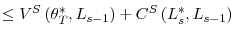 \displaystyle \leq V^{S}\left( \theta_{T}^{\ast},L_{s-1}\right) +C^{S}\left( L_{s}^{\ast},L_{s-1}\right)