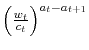 \left( \frac{w_{t}% }{c_{t}}\right) ^{a_{t}-a_{t+1}}