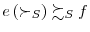 e\left( \succ_{S}\right) \succsim_{S}f