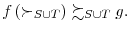 f\left( \succ_{S\cup T}\right) \succsim_{S\cup T}g.