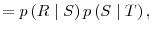 \displaystyle =p\left( R\mid S\right) p\left( S\mid T\right) ,