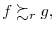 f\succsim_{r}g,
